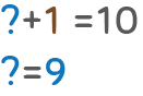 ?+1=10 ?=9